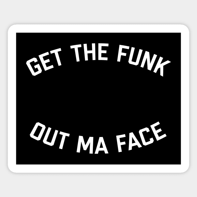 Get The Funk Out Ma Face Sticker by Dope Shirt Fresh